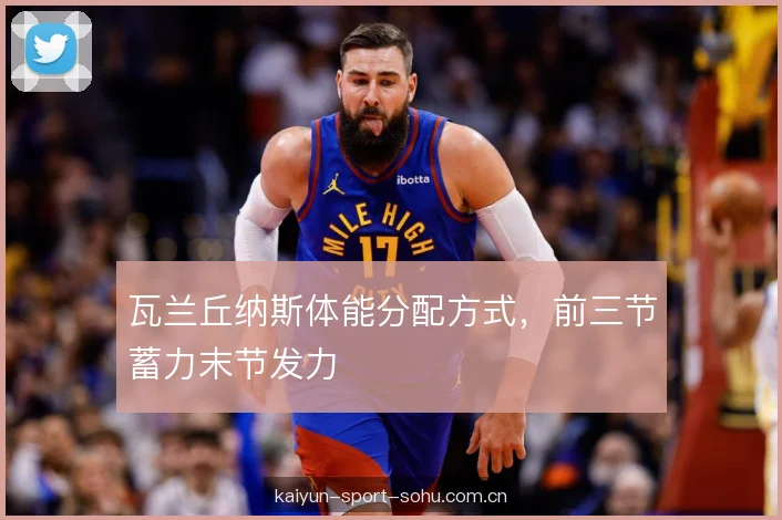 瓦兰丘纳斯体能分配方式，前三节蓄力末节发力